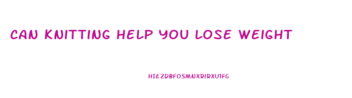 can knitting help you lose weight