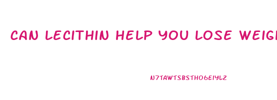 can lecithin help you lose weight