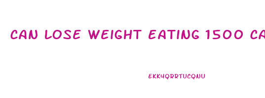 can lose weight eating 1500 calories