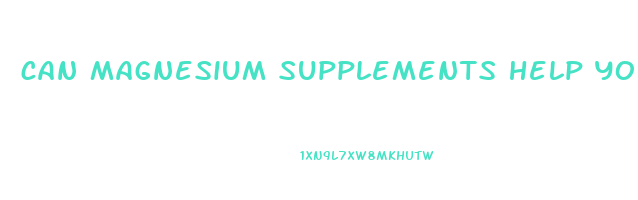 can magnesium supplements help you lose weight