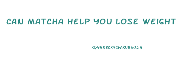 can matcha help you lose weight