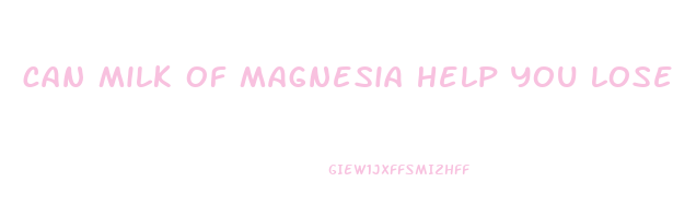 can milk of magnesia help you lose weight