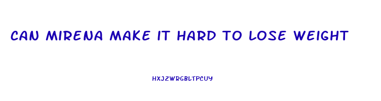 can mirena make it hard to lose weight