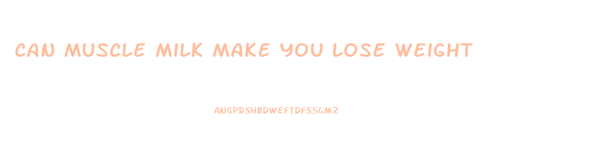 can muscle milk make you lose weight