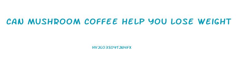 can mushroom coffee help you lose weight
