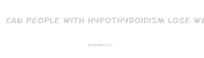 can people with hypothyroidism lose weight