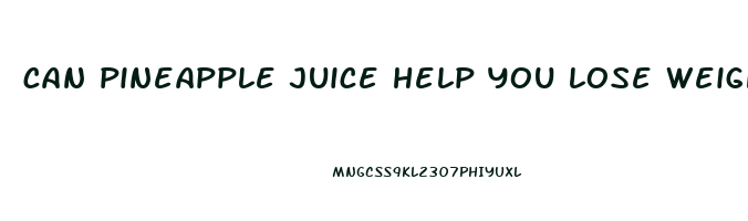 can pineapple juice help you lose weight