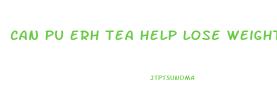 can pu erh tea help lose weight