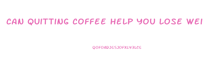 can quitting coffee help you lose weight