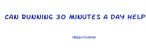 can running 30 minutes a day help lose weight