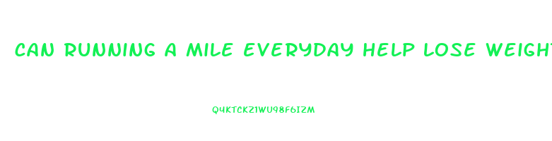 can running a mile everyday help lose weight