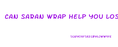 can saran wrap help you lose weight