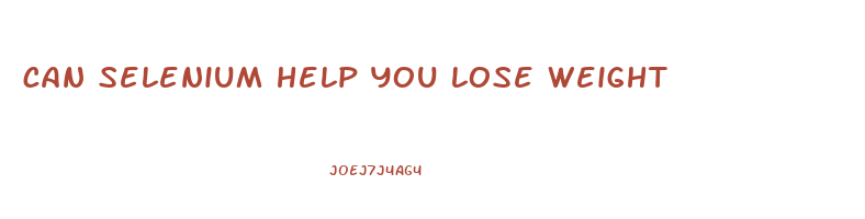can selenium help you lose weight