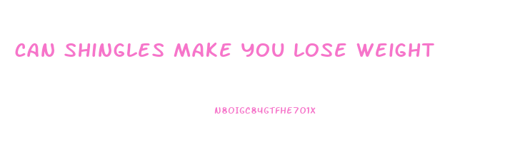 can shingles make you lose weight