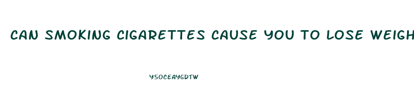 can smoking cigarettes cause you to lose weight