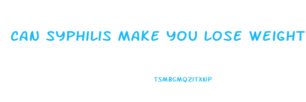 can syphilis make you lose weight