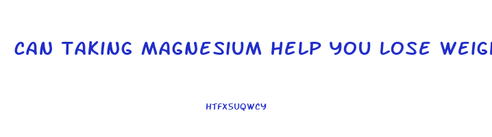 can taking magnesium help you lose weight