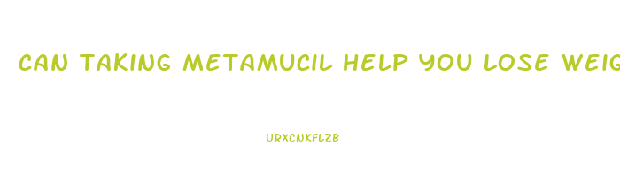 can taking metamucil help you lose weight