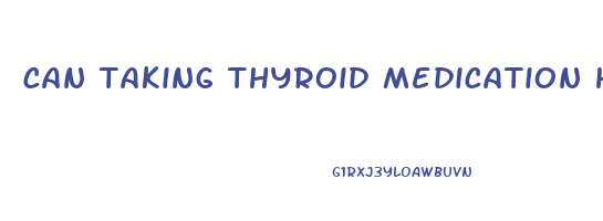 can taking thyroid medication help you lose weight