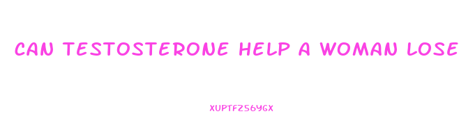 can testosterone help a woman lose weight