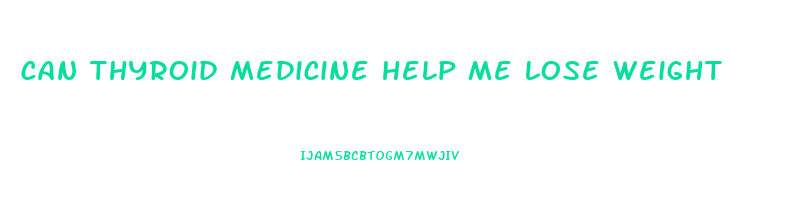 can thyroid medicine help me lose weight
