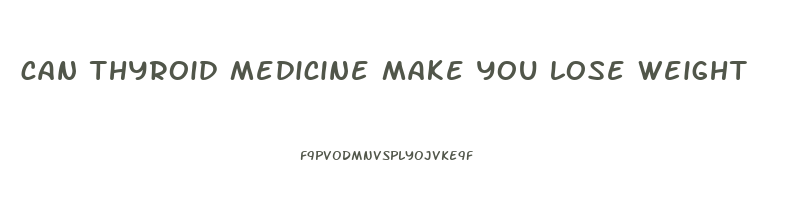 can thyroid medicine make you lose weight