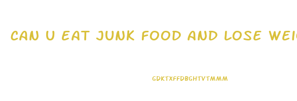 can u eat junk food and lose weight