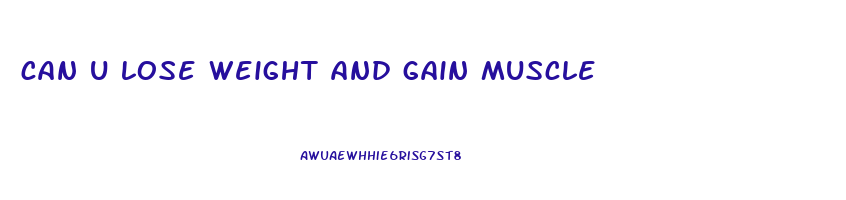 can u lose weight and gain muscle