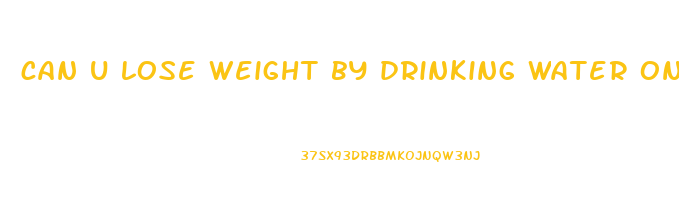 can u lose weight by drinking water only