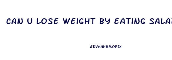 can u lose weight by eating salad everyday