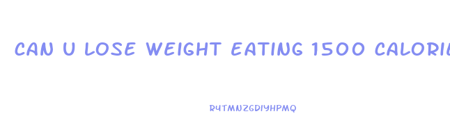 can u lose weight eating 1500 calories a day