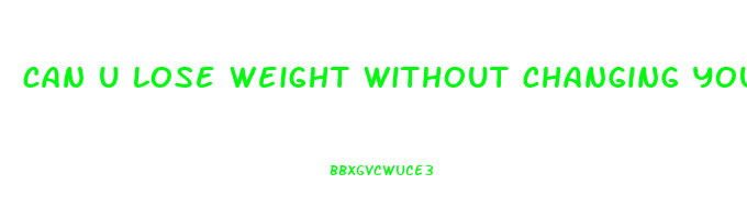 can u lose weight without changing your diet