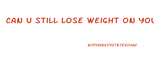 can u still lose weight on your period