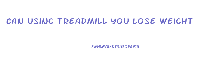 can using treadmill you lose weight