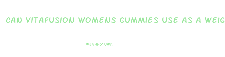 can vitafusion womens gummies use as a weight loss supplement