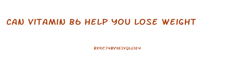 can vitamin b6 help you lose weight