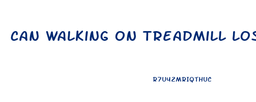 can walking on treadmill lose weight