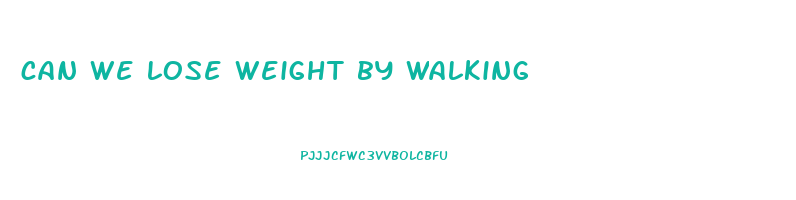 can we lose weight by walking