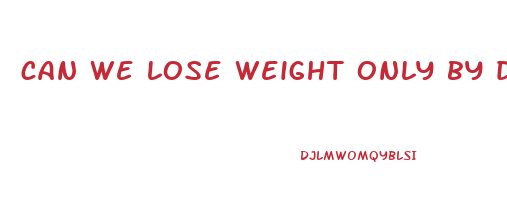can we lose weight only by diet