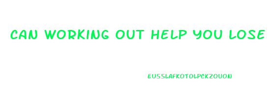 can working out help you lose weight