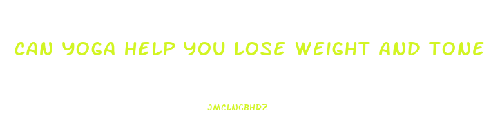 can yoga help you lose weight and tone