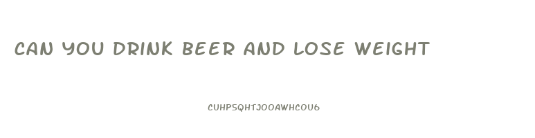 can you drink beer and lose weight