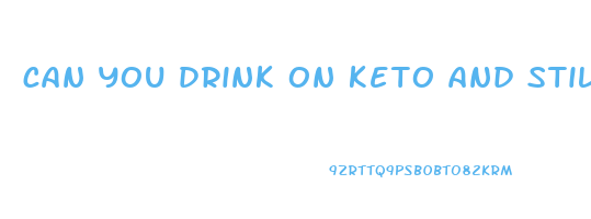can you drink on keto and still lose weight