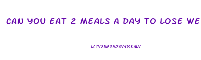 can you eat 2 meals a day to lose weight