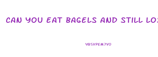 can you eat bagels and still lose weight