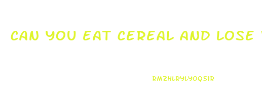 can you eat cereal and lose weight
