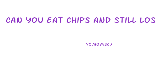 can you eat chips and still lose weight