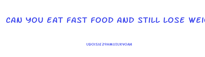 can you eat fast food and still lose weight