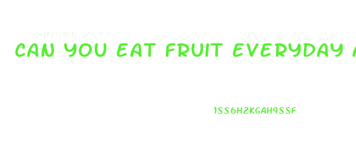 can you eat fruit everyday and lose weight