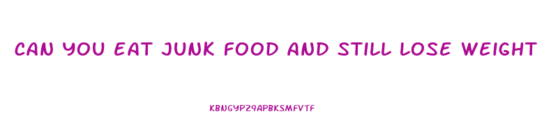 can you eat junk food and still lose weight